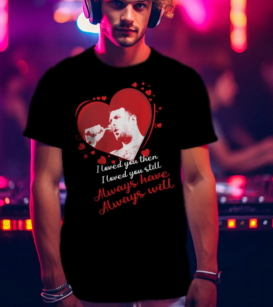 Senses Fail Heart Microphone I Loved You Then I Loved You Still Always Have Always Will T-Shirt