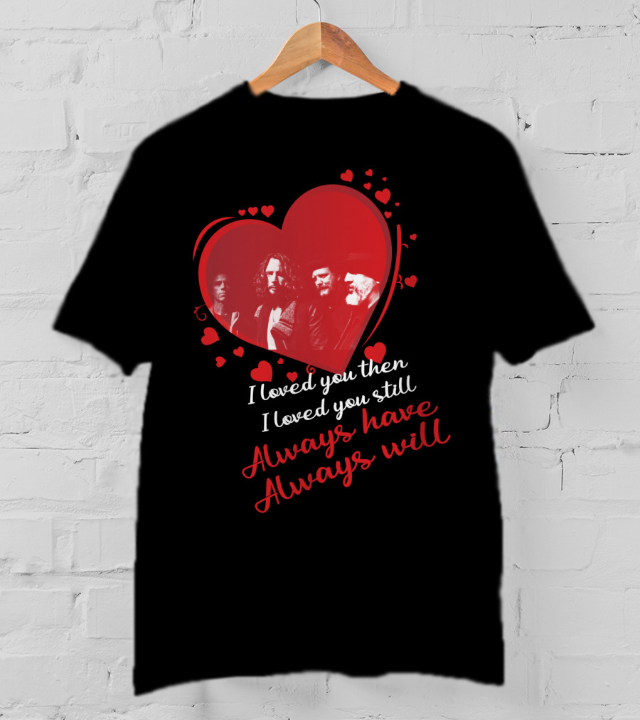 Soundgarden I Loved You Then I Loved You Still Always Have Always Will T-Shirt