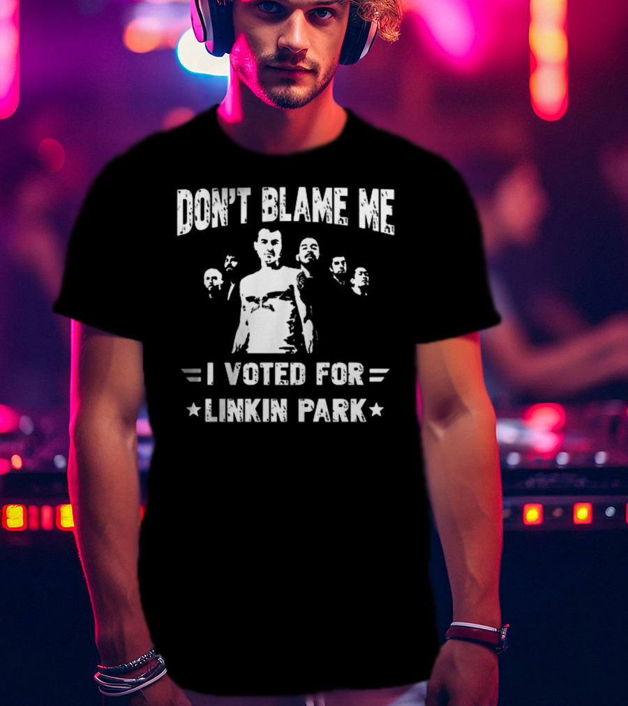 Don't Blame Me I Voted For Linkin Park T-Shirt
