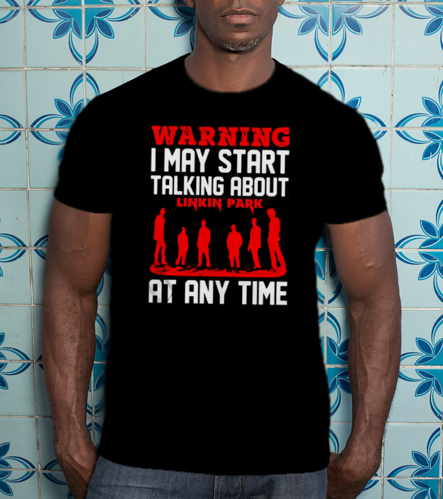 Warning I May Start Talking About Linkin Park At Any Time T-Shirt