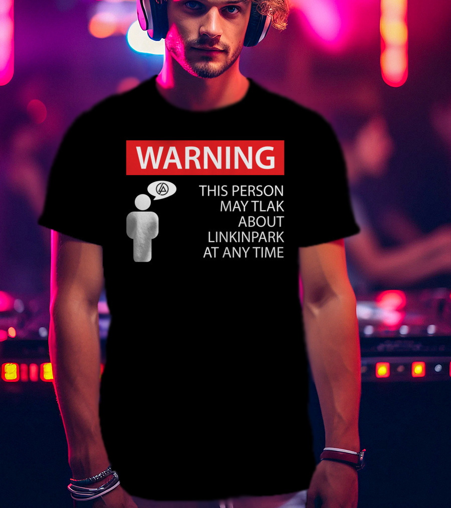 Warning This Person May Talk About Linkin Park At Any Time T-Shirt