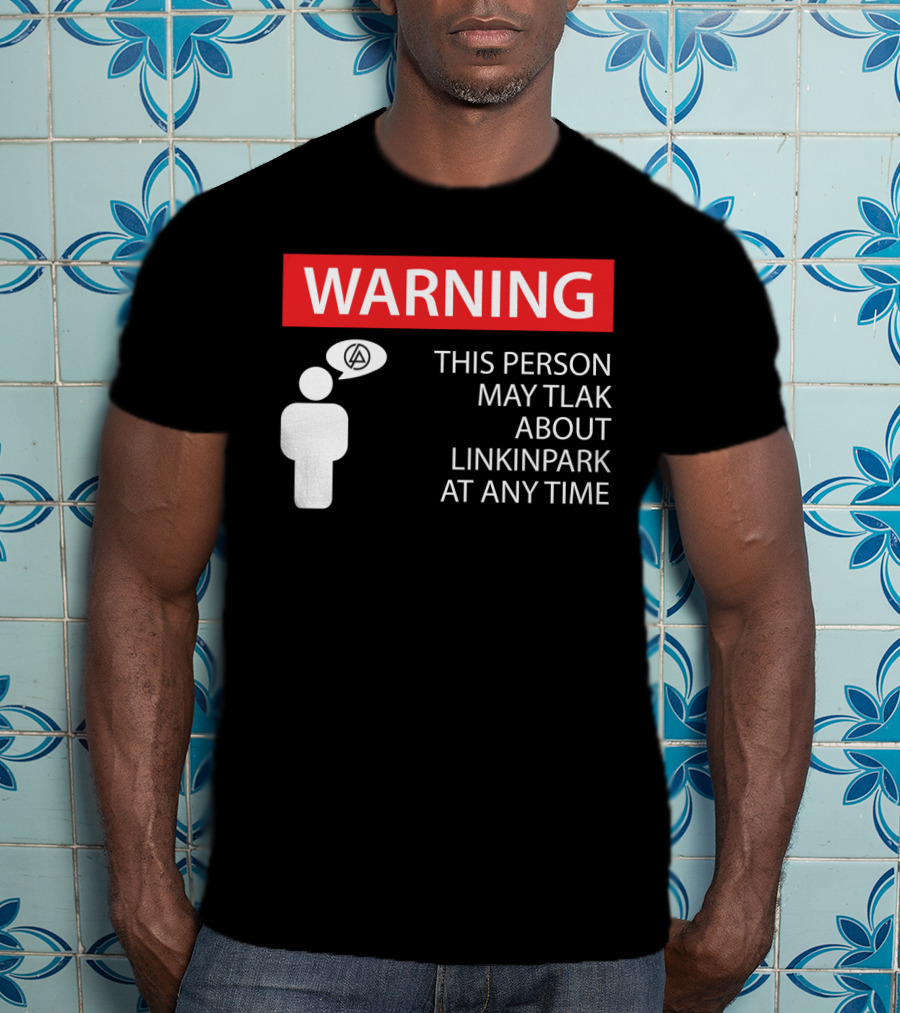 Warning This Person May Talk About Linkin Park At Any Time T-Shirt