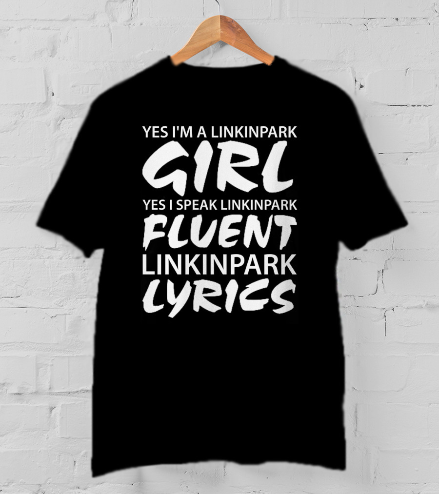 Yes I'm A Linkin Park Girl Yes I Speak Linkin Park Fluent Linkin Park Lyrics T-Shirt