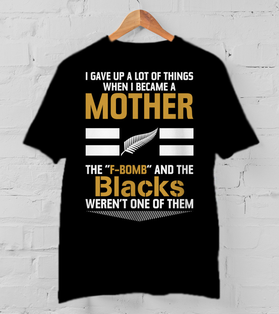 I Gave Up A Lot Of Things When I Became A Mother The F-Bomb And The Blacks Weren’t One Of Them T-Shirt