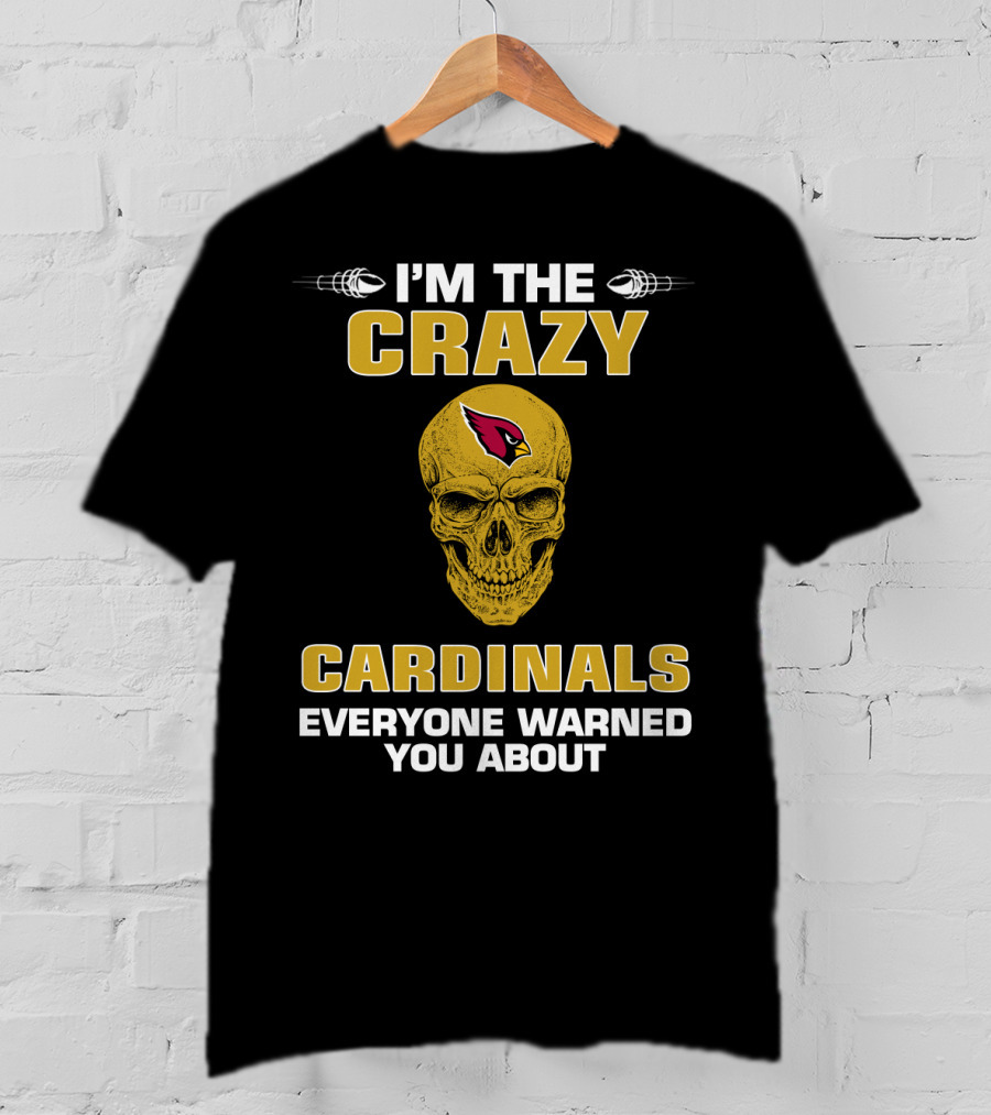 I'm The Crazy Cardinals Everyone Warned You About T-Shirt