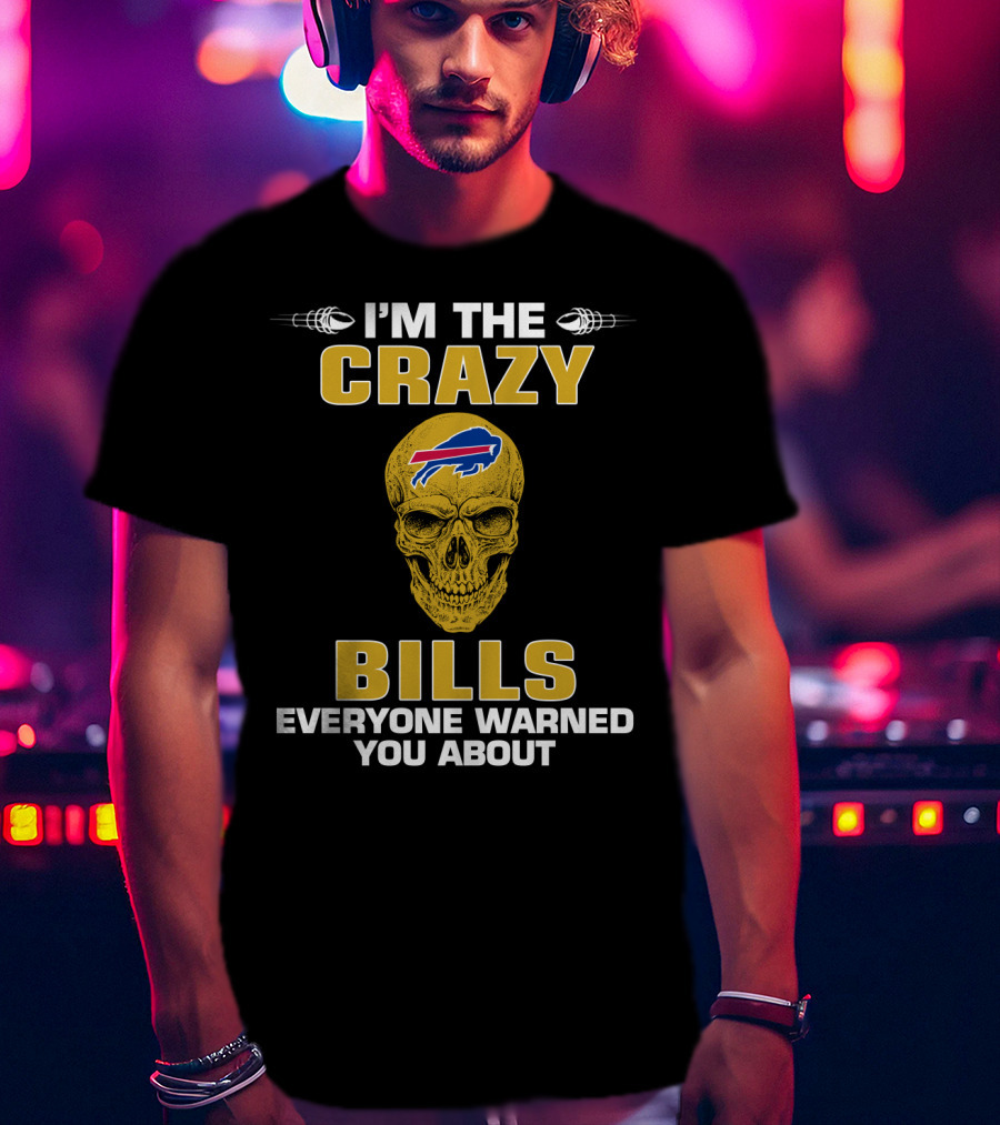 I'm The Crazy Bills Everyone Warned You About Buffalo Bills T-Shirt