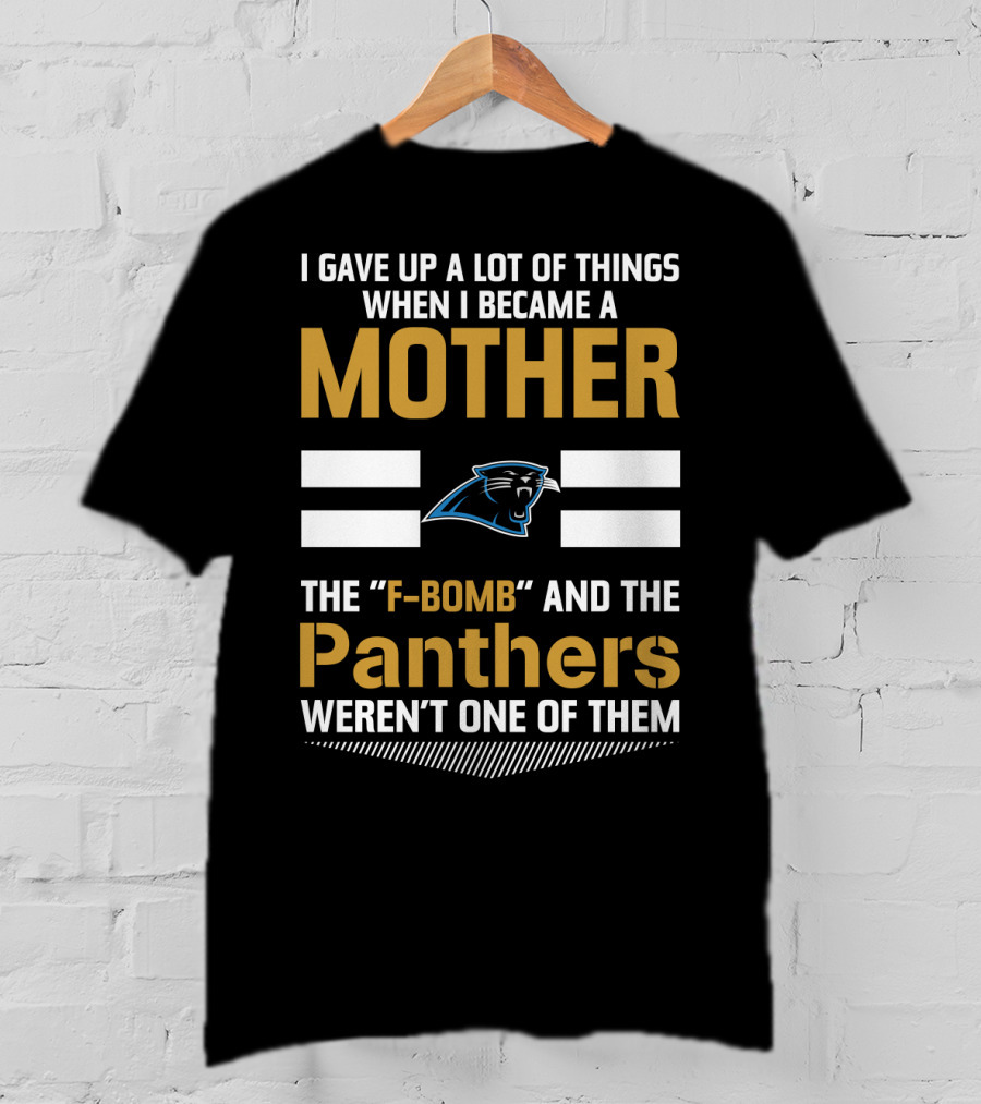 I Gave Up A Lot Of Things When I Became A Mother The F-Bomb And The Panthers Weren't One Of Them T-Shirt