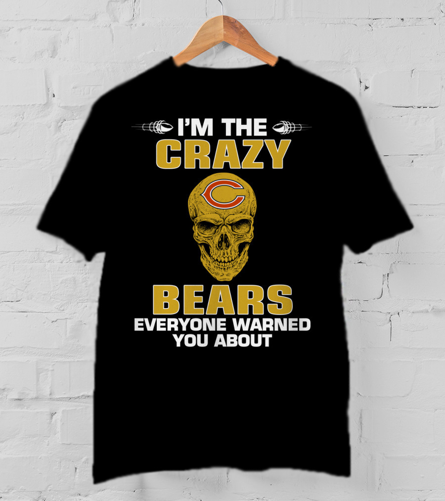 I'm The Crazy Bears Everyone Warned You About Chicago Bears T-Shirt