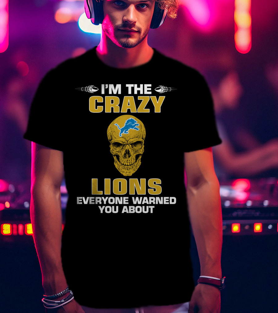 I'm The Crazy Lions Everyone Warned You About T-Shirt