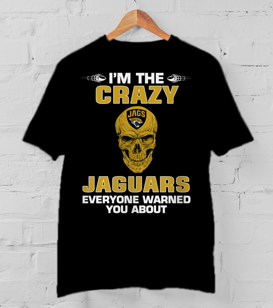 I'm The Crazy Jaguars Everyone Warned You About T-Shirt