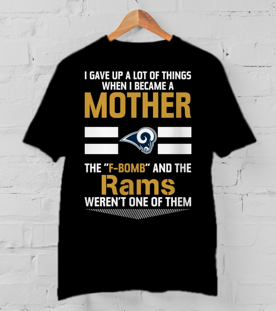 I Gave Up A Lot Of Things When I Became A Mother The F-Bomb And The Rams Weren't One Of Them T-Shirt