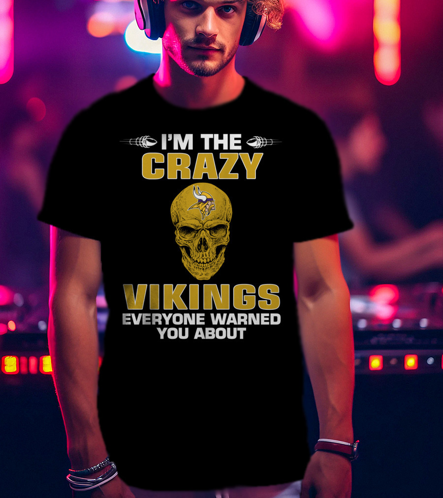 I'm The Crazy Vikings Everyone Warned You About Minnesota Vikings T-Shirt