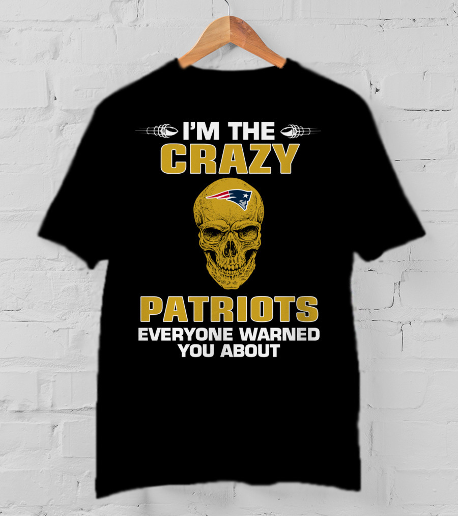 I'm The Crazy Patriots Everyone Warned You About New England Patriots T-Shirt