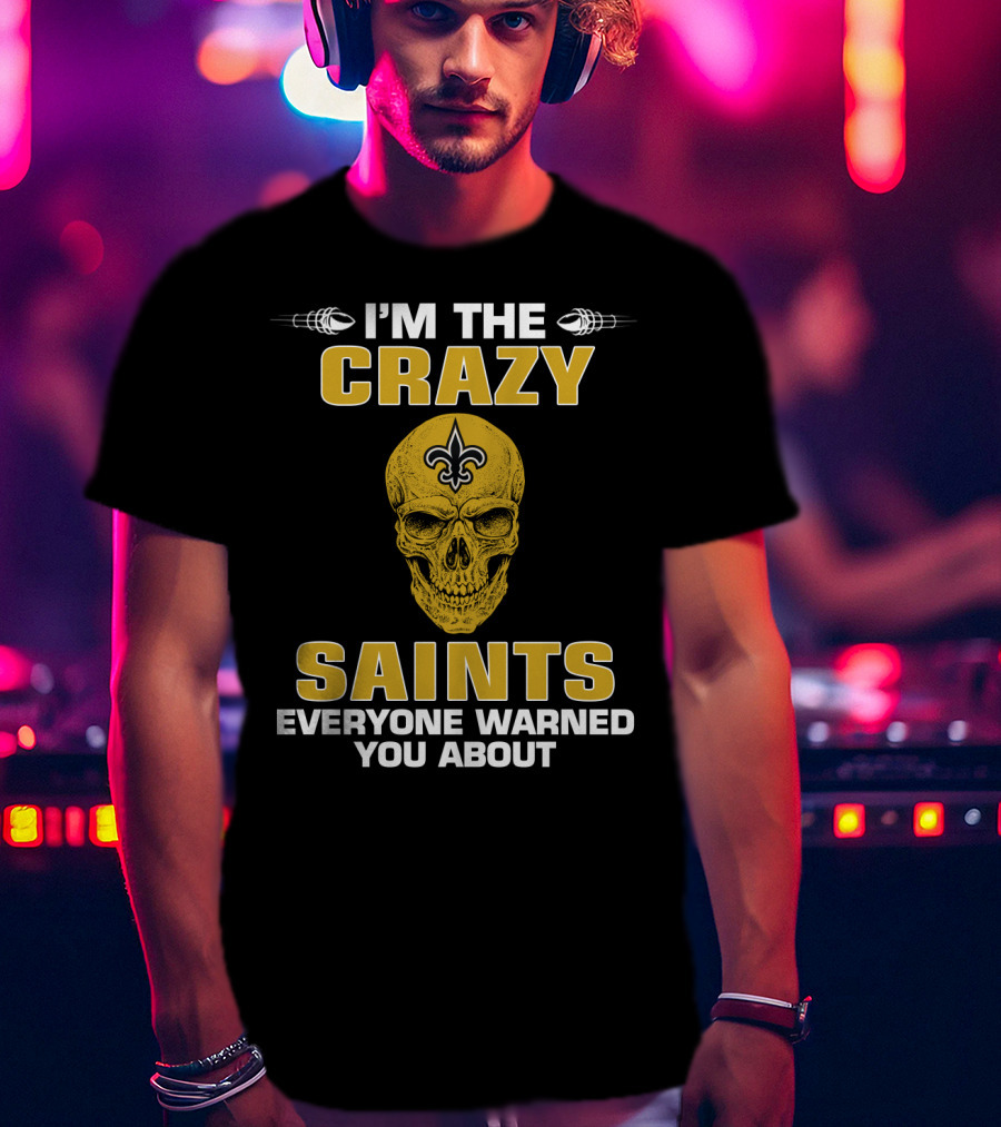 I'm The Crazy Saints Everyone Warned You About T-Shirt