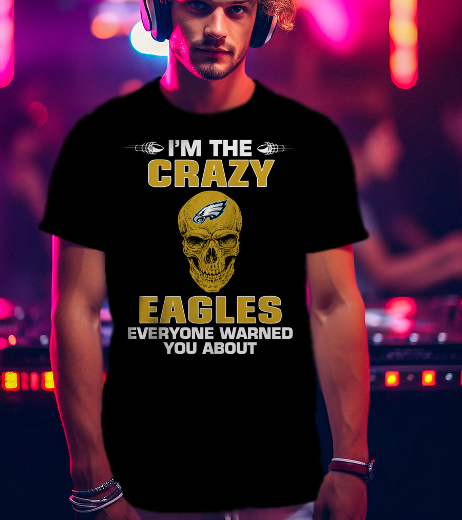 I'm The Crazy Eagles Everyone Warned You About T-Shirt