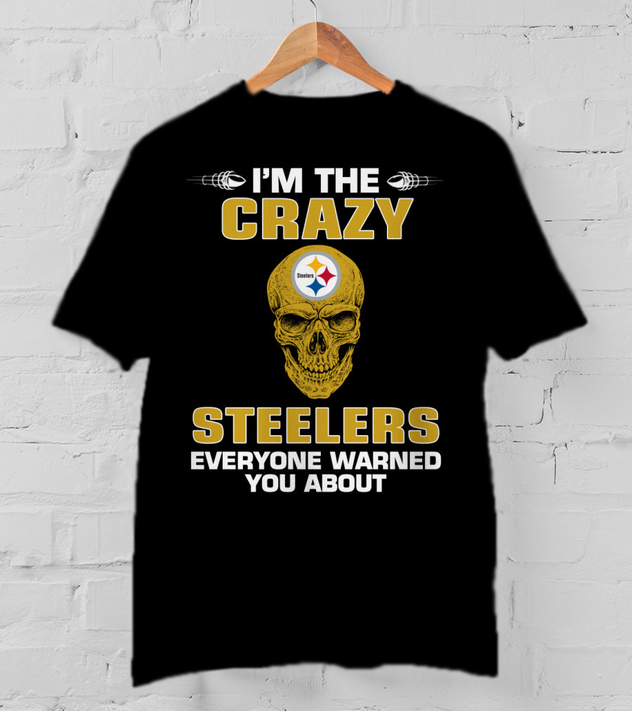 I'm The Crazy Steelers Everyone Warned You About T-Shirt