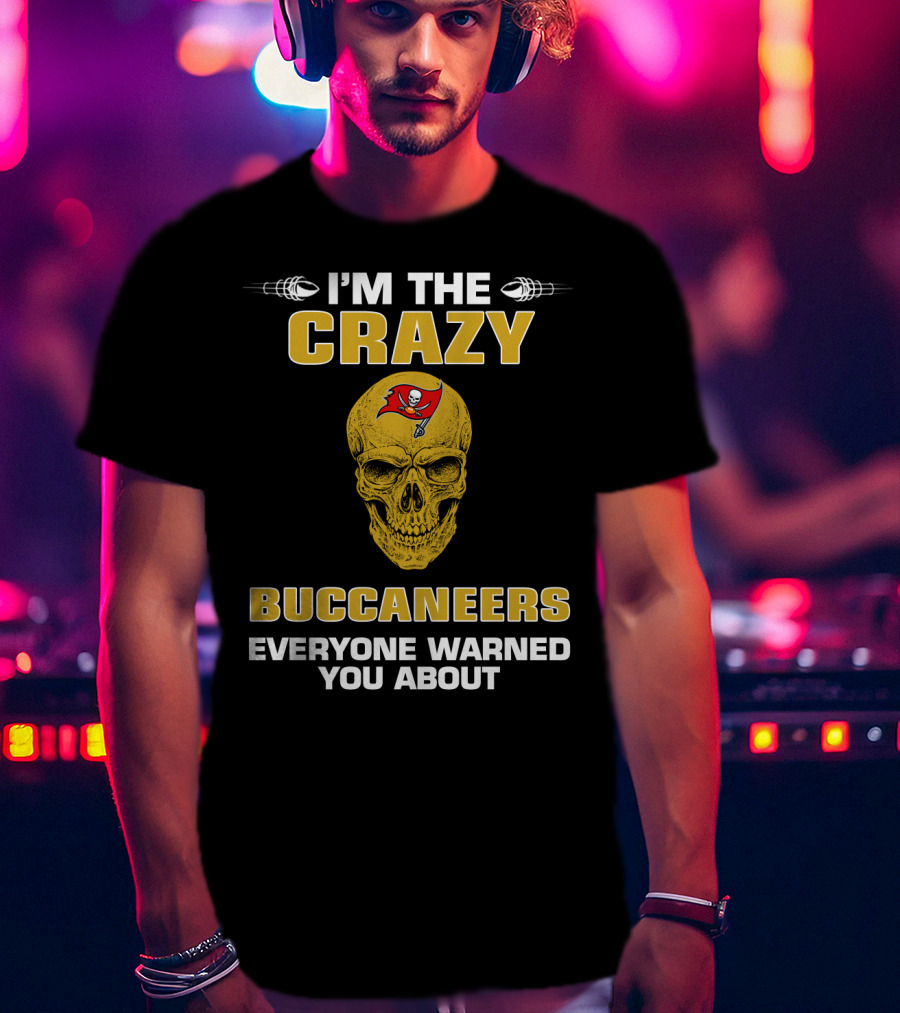 Tampa Bay Buccaneers I'm The Crazy Buccaneers Everyone Warned You About T-Shirt