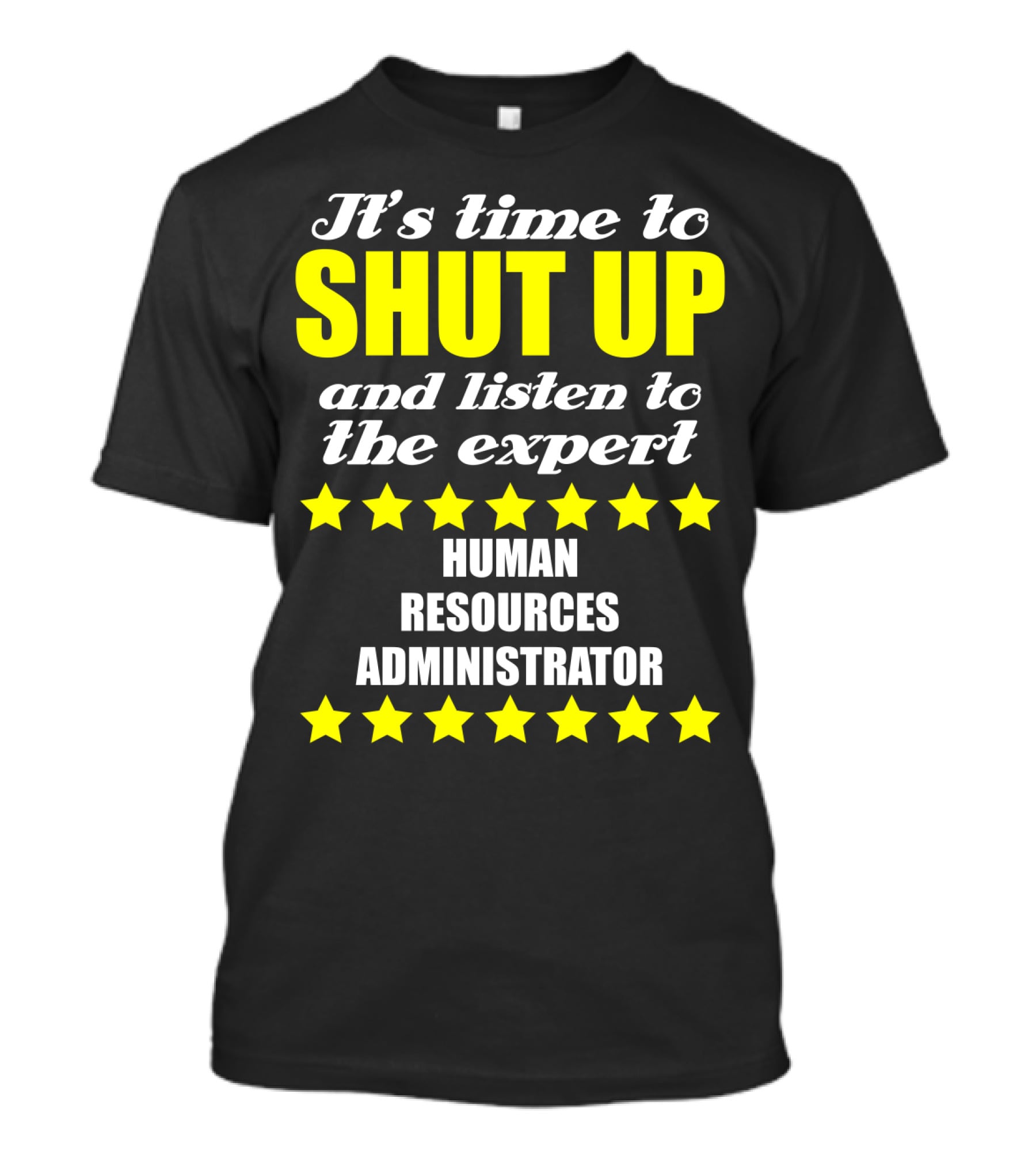 It's Time To Shut Up And Listen To The Expert Human Resources Administrator T-Shirt