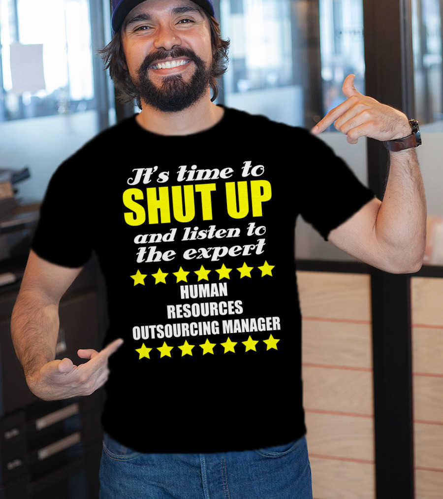 It's Time To Shut Up And Listen To The Expert Human Resources Outsourcing Manager T-Shirt