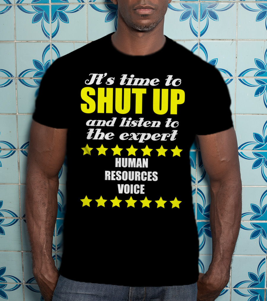 It's Time To Shut Up And Listen To The Expert Human Resources Voice T-Shirt