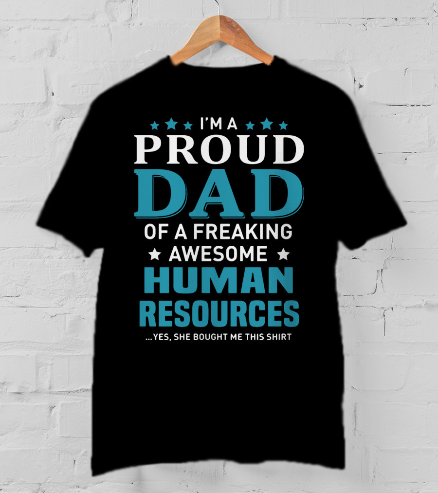 I'm A Proud Dad Of A Freaking Awesome Human Resources ...Yes She Bought Me This T-Shirt
