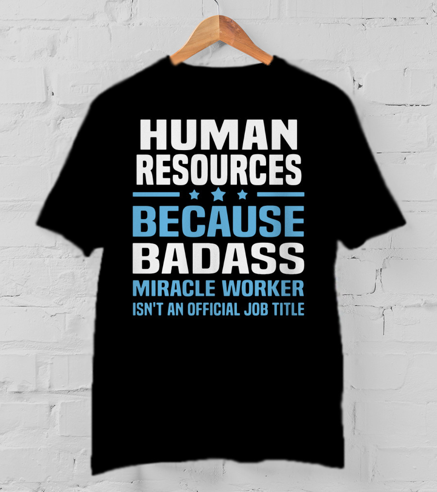 Human Resources Because Badass Miracle Worker Isn't An Official Job Title T-Shirt