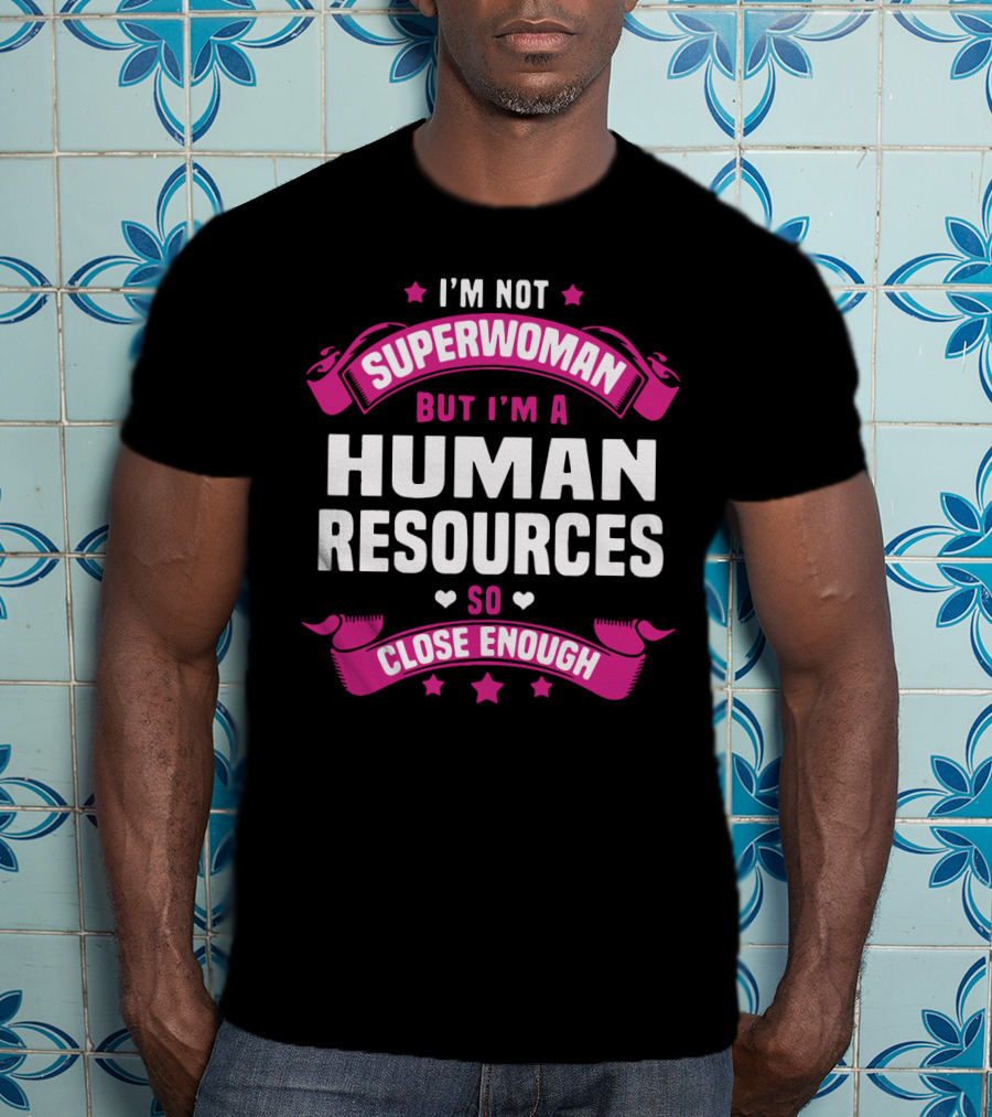 I'm Not Superwoman But I'm A Human Resources So Close Enough T-Shirt