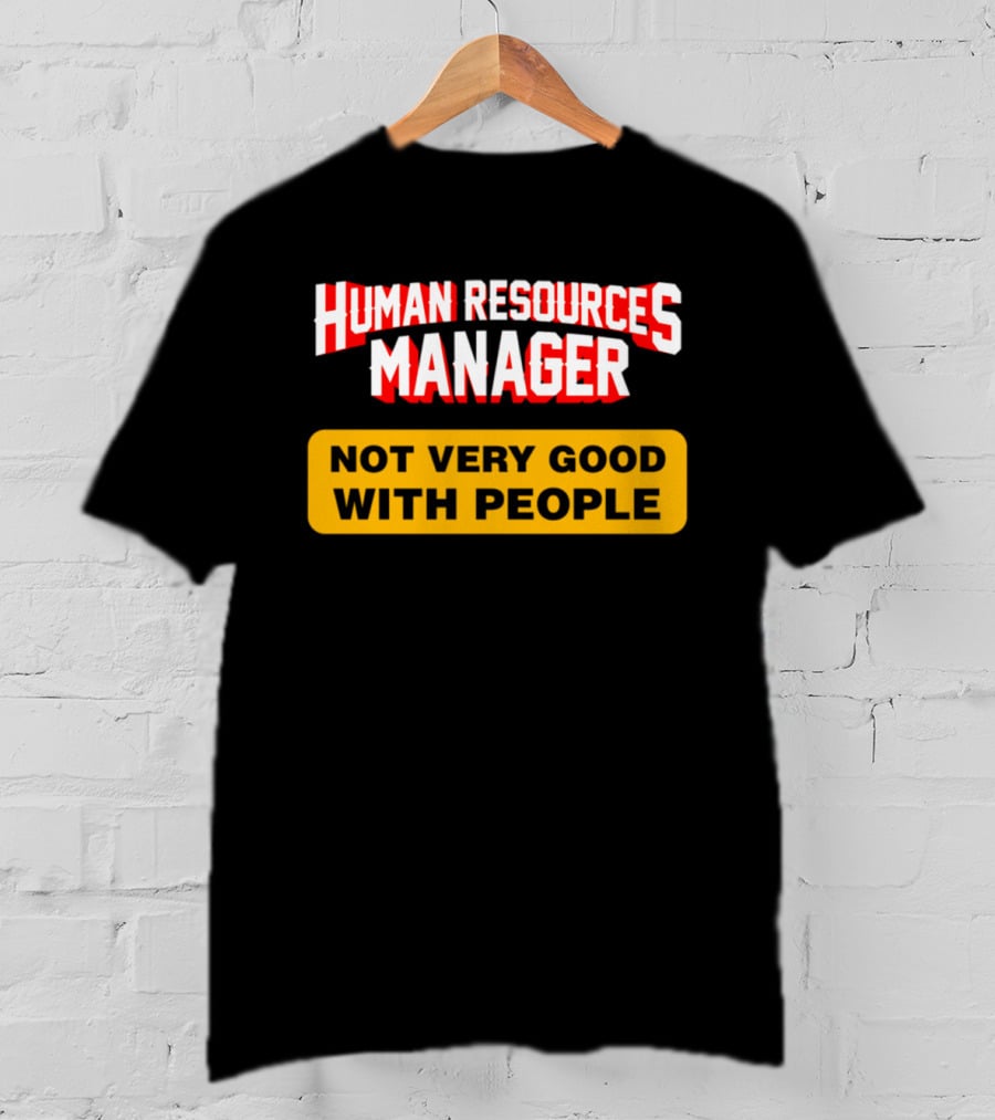Human Resources Manager Not Very Good With People T-Shirt