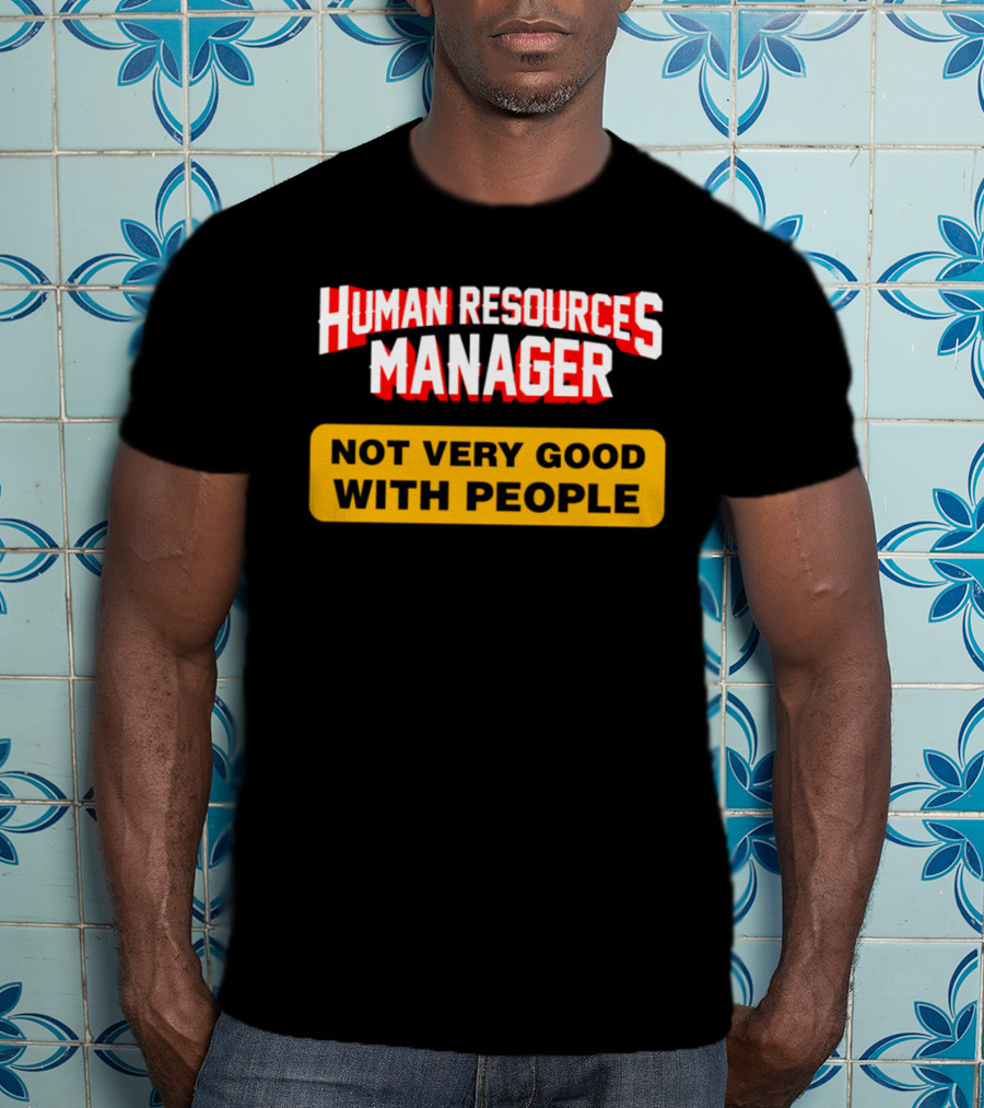 Human Resources Manager Not Very Good With People T-Shirt