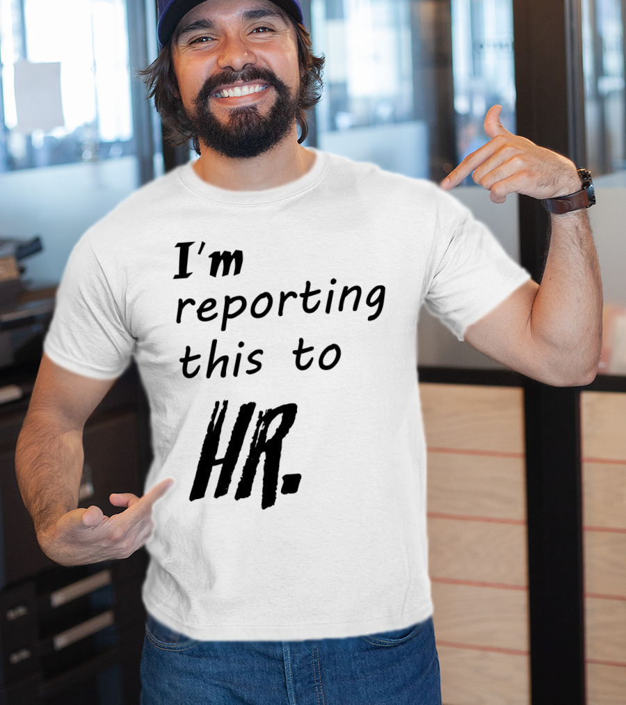 I’m Reporting This To HR T-Shirt
