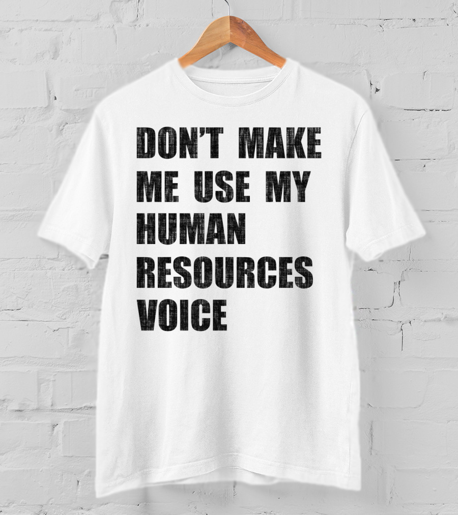 Don't Make Me Use My Human Resources Voice T-Shirt