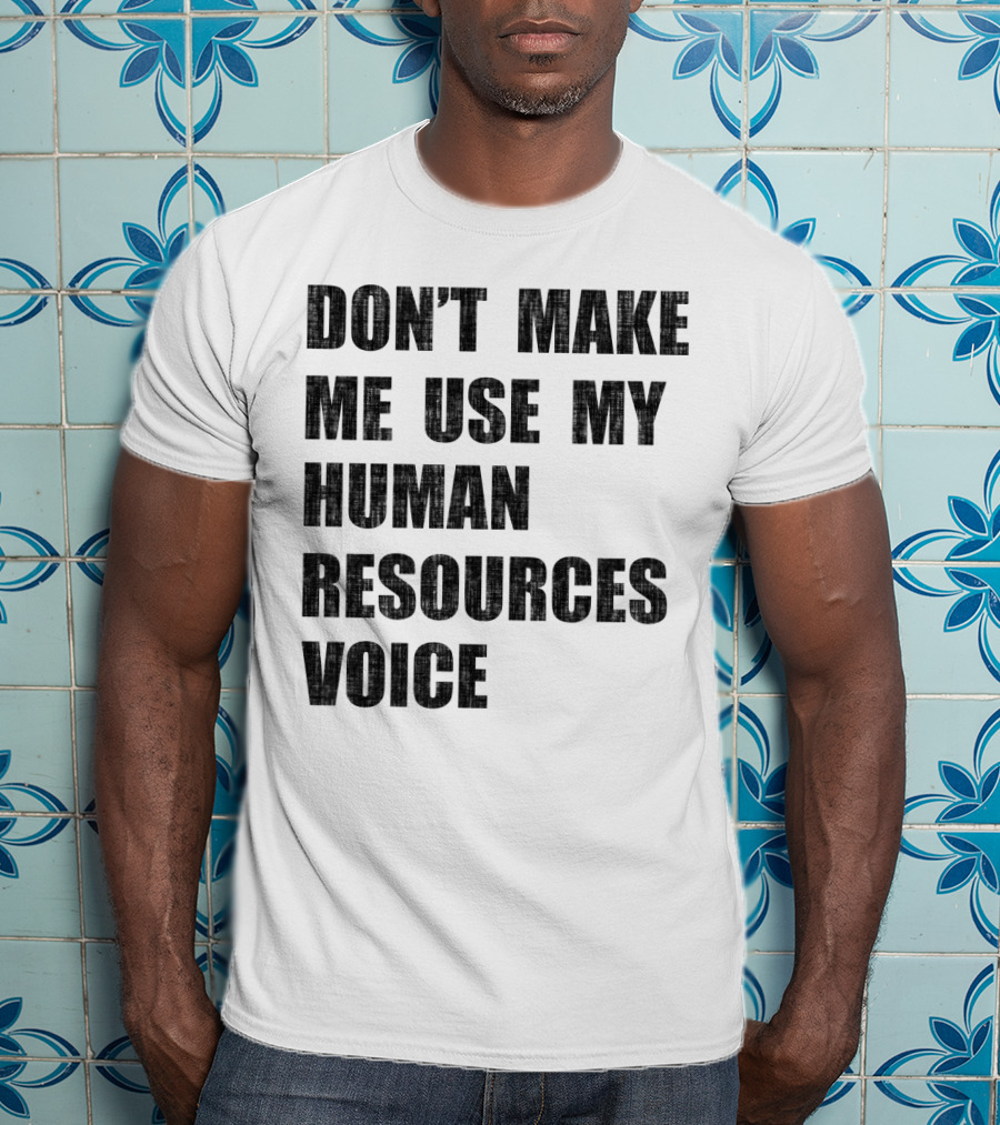 Don't Make Me Use My Human Resources Voice T-Shirt