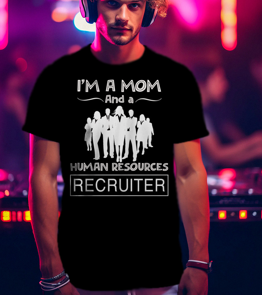 I'm A Mom And A Human Resources Professional Recruiter T-Shirt
