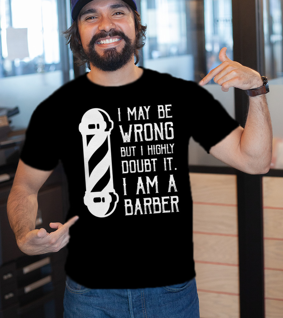 I May Be Wrong But I Highly Doubt It I Am A Barber With Barber Pole T-Shirt