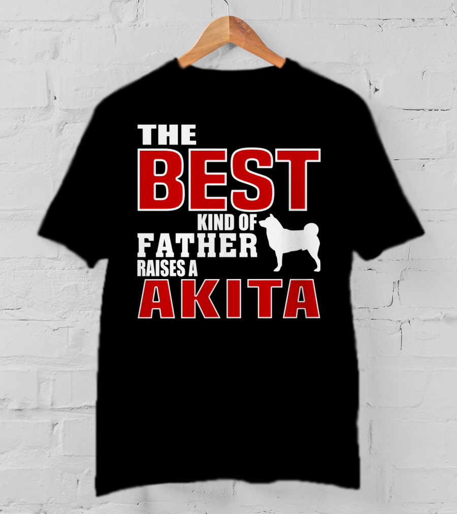 The Best Kind Of Father Raises A Akita T-Shirt