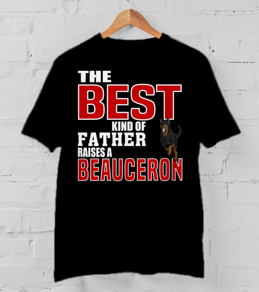 The Best Kind Of Father Raises A Beauceron T-Shirt
