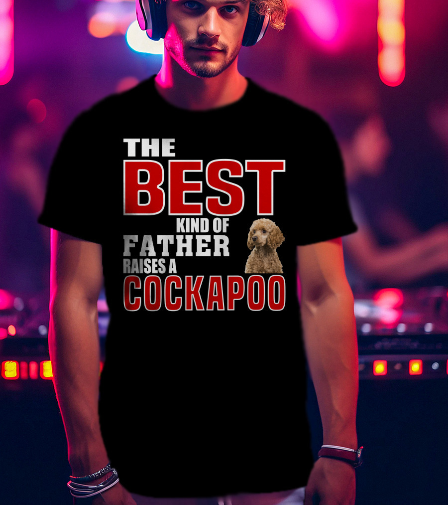 The Best Kind Of Father Raises A Cockapoo T-Shirt