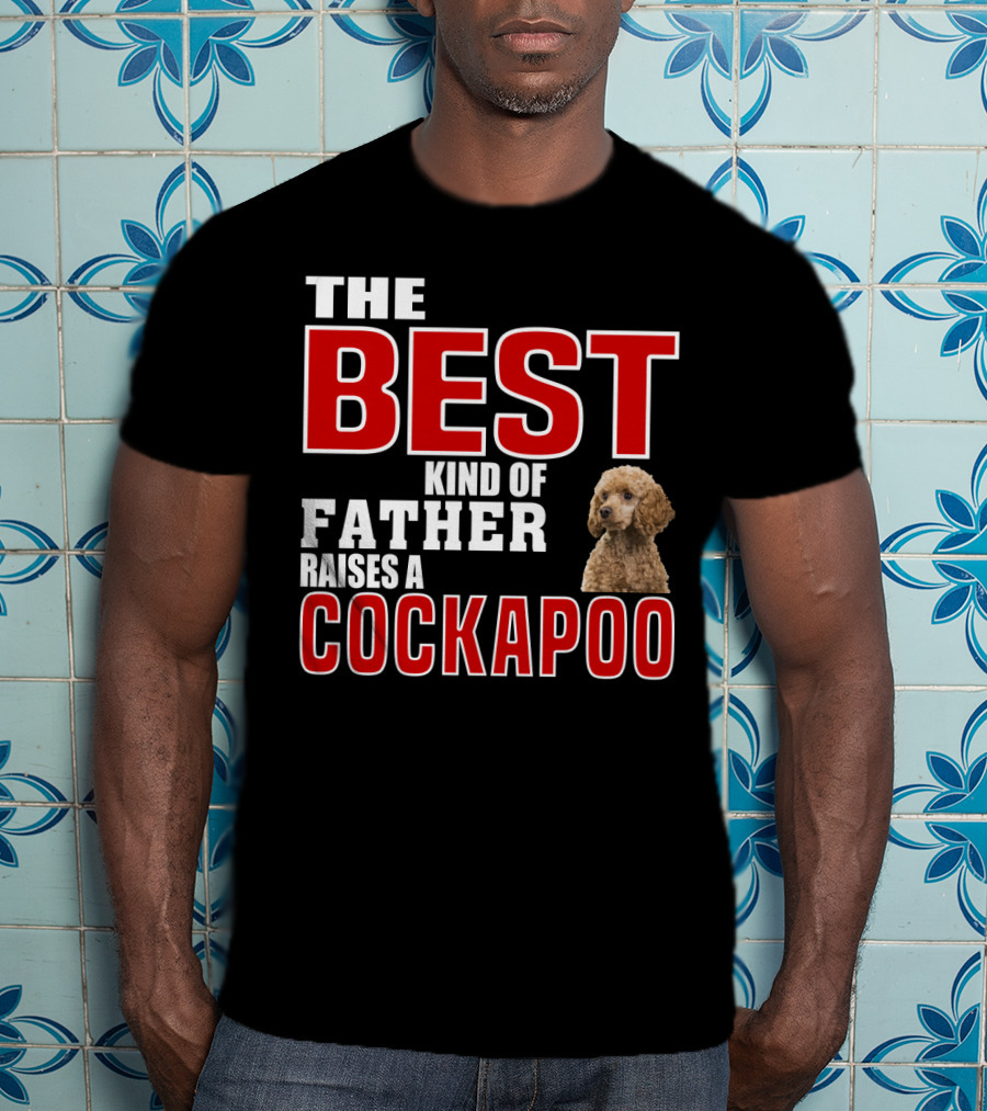 The Best Kind Of Father Raises A Cockapoo T-Shirt