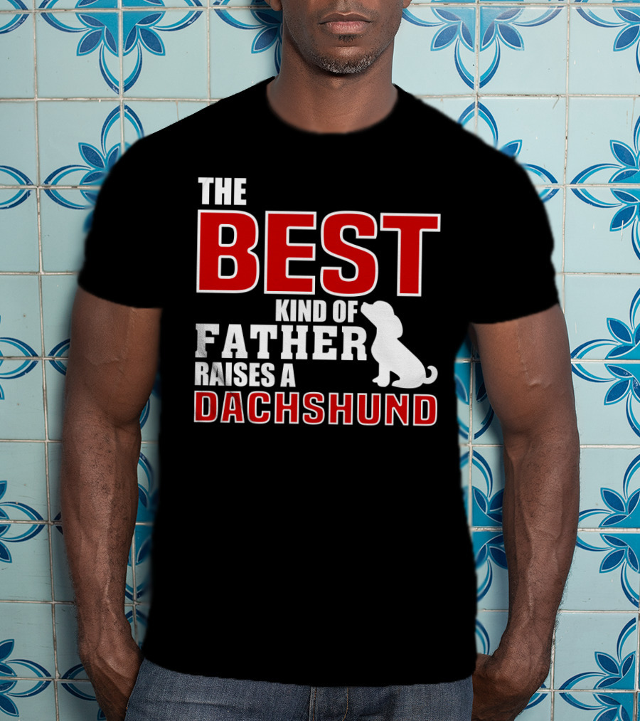 The Best Kind Of Father Raises A Dachshund T-Shirt