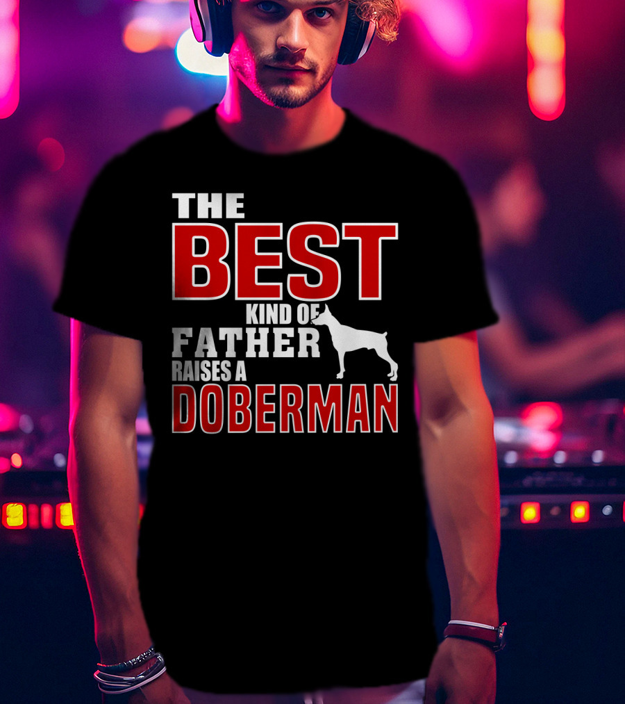 The Best Kind Of Father Raises A Doberman T-Shirt