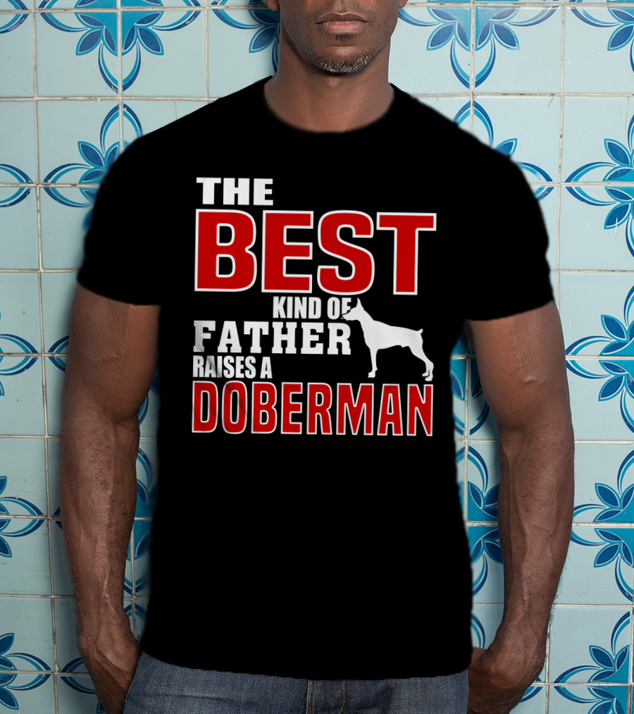 The Best Kind Of Father Raises A Doberman T-Shirt