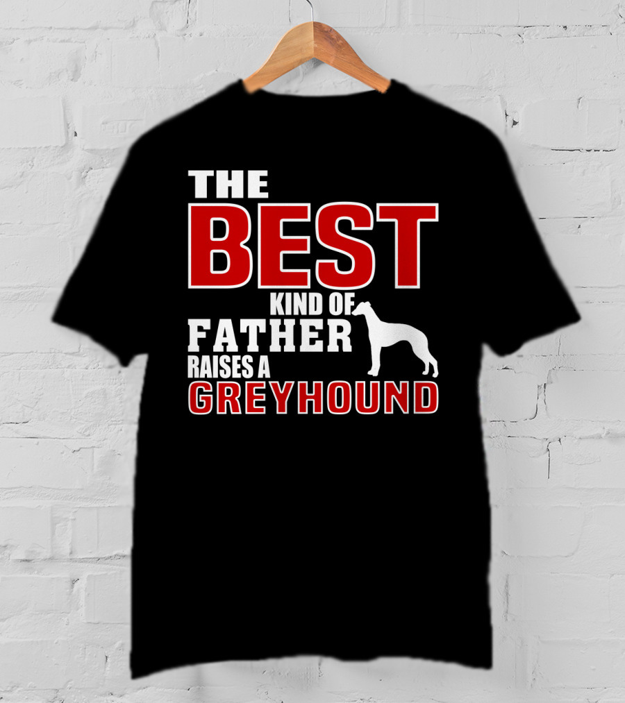 The Best Kind Of Father Raises A Greyhound T-Shirt