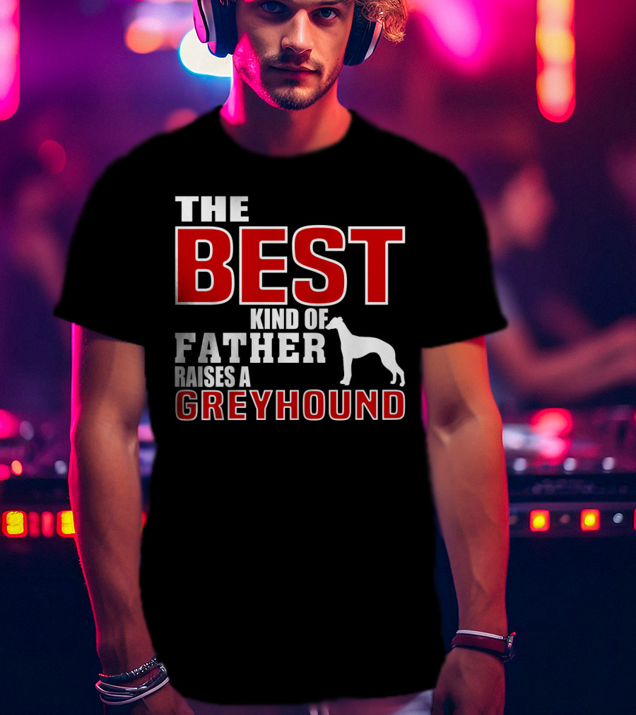 The Best Kind Of Father Raises A Greyhound T-Shirt