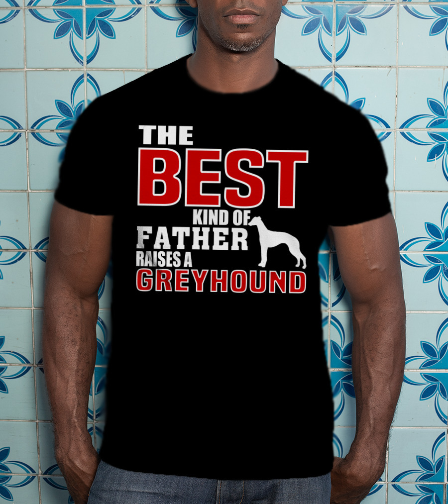 The Best Kind Of Father Raises A Greyhound T-Shirt