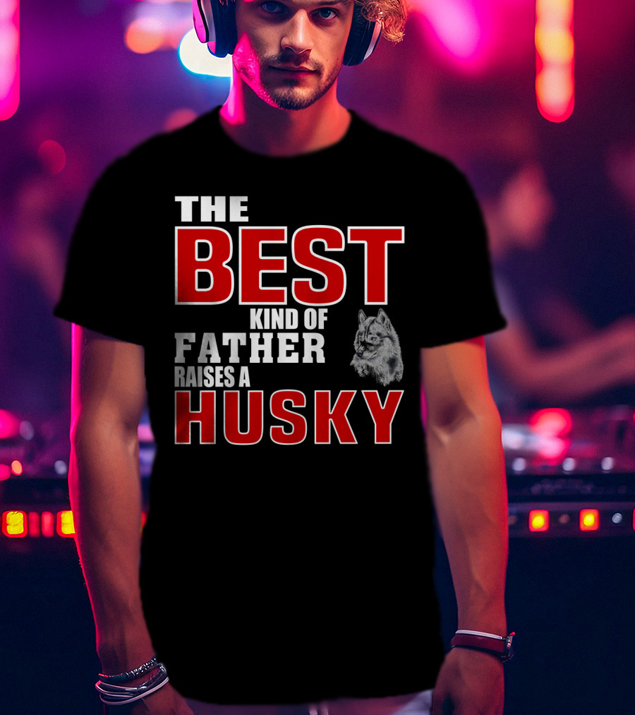 The Best Kind Of Father Raises A Husky T-Shirt