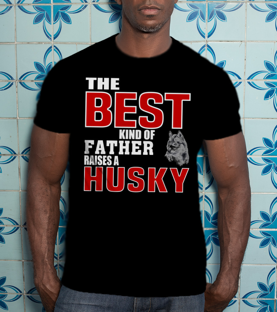 The Best Kind Of Father Raises A Husky T-Shirt