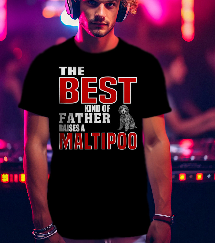 The Best Kind Of Father Raises A Maltipoo T-Shirt