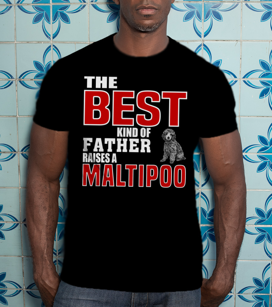 The Best Kind Of Father Raises A Maltipoo T-Shirt