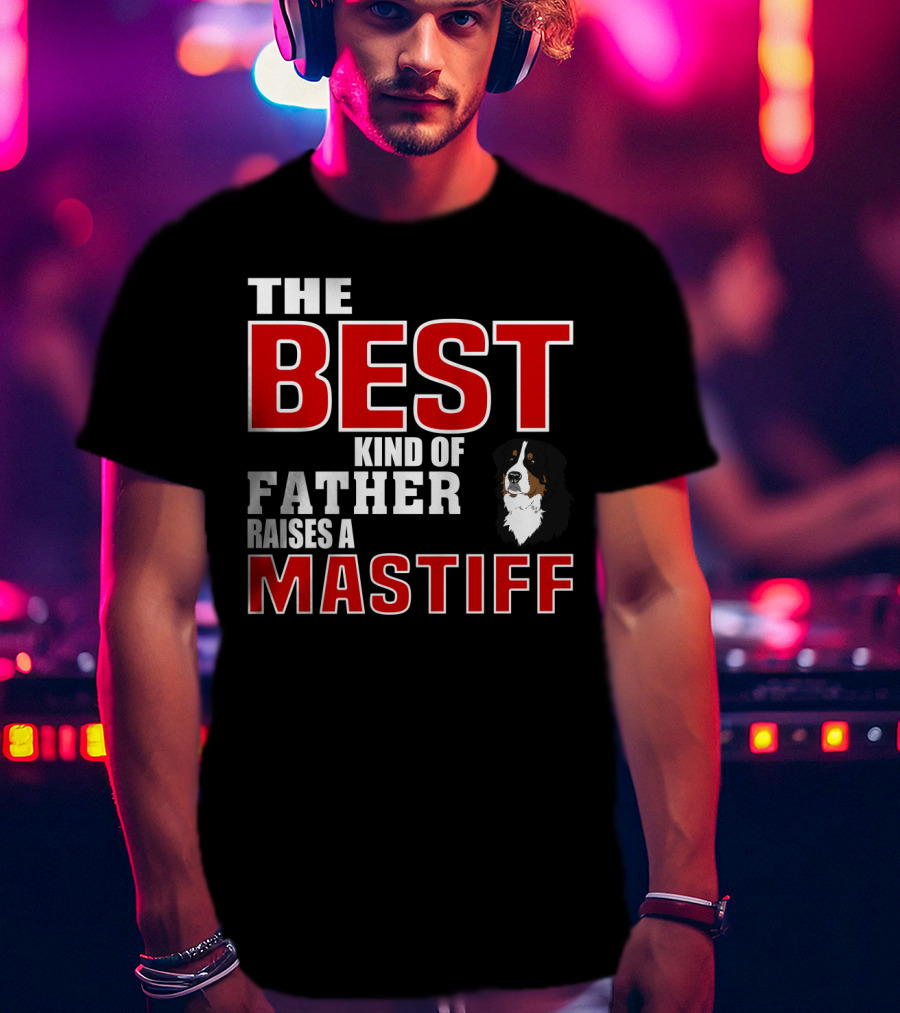 The Best Kind Of Father Raises A Mastiff T-Shirt