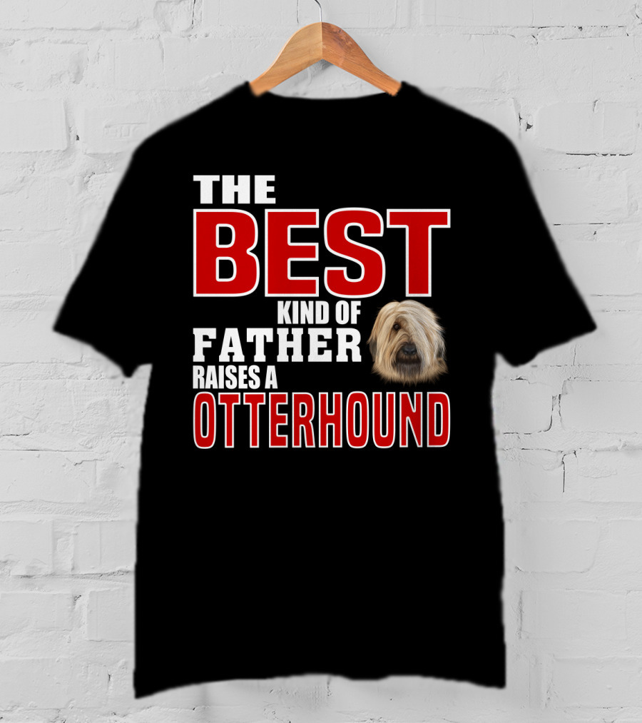 The Best Kind Of Father Raises An Otterhound T-Shirt